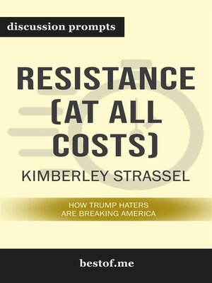 cover image of Summary--"Resistance (At All Costs)--How Trump Haters Are Breaking America" by Kimberley Strassel--Discussion Prompts